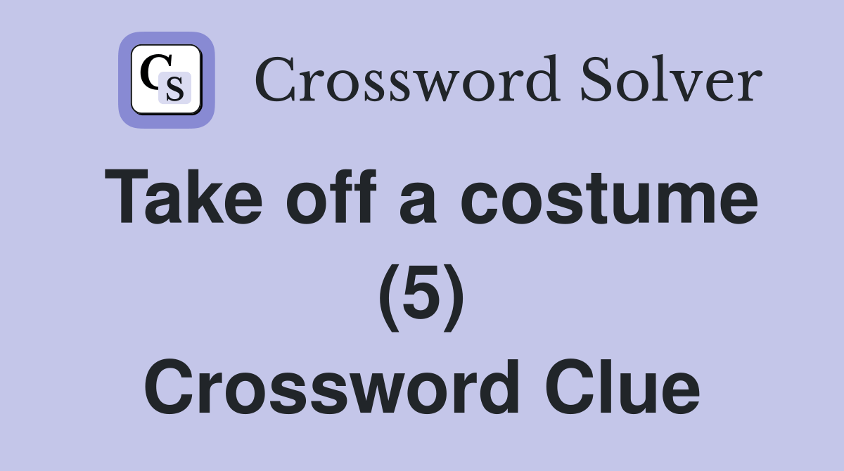 Take off a costume (5) Crossword Clue Answers Crossword Solver